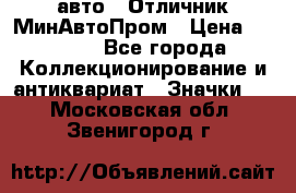 1.1) авто : Отличник МинАвтоПром › Цена ­ 1 900 - Все города Коллекционирование и антиквариат » Значки   . Московская обл.,Звенигород г.